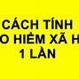 Cách Tính Đóng Bảo Hiểm Xã Hội Năm 2024